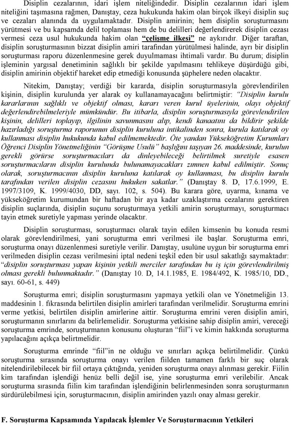 Disiplin amirinin; hem disiplin soruşturmasını yürütmesi ve bu kapsamda delil toplaması hem de bu delilleri değerlendirerek disiplin cezası vermesi ceza usul hukukunda hakim olan çelişme ilkesi ne