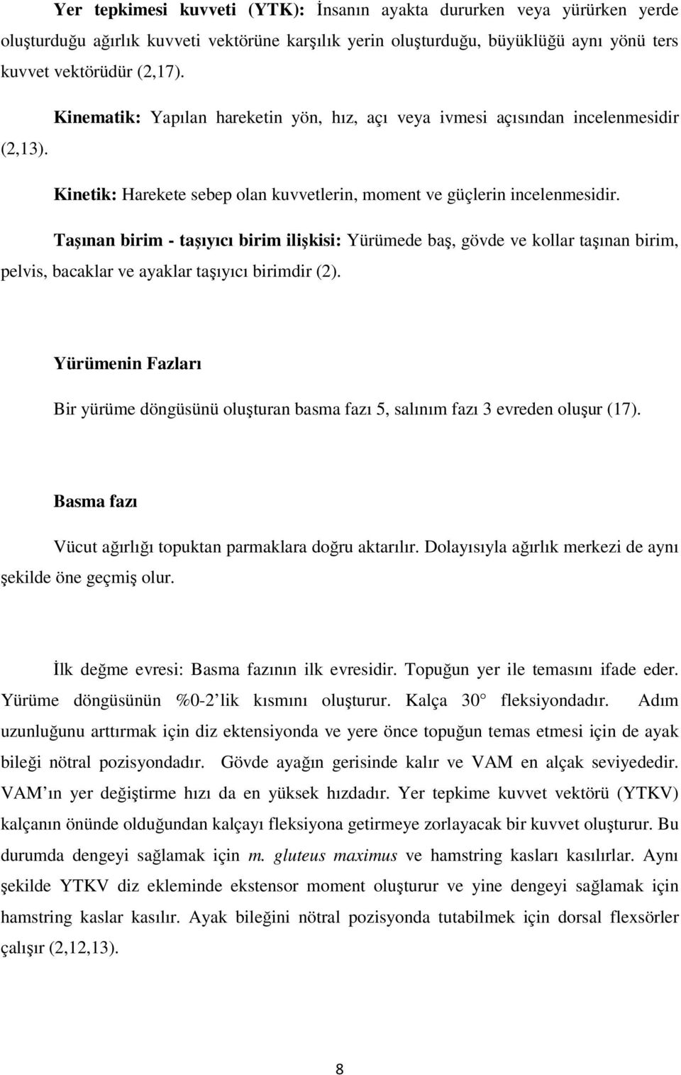 Taşınan birim - taşıyıcı birim ilişkisi: Yürümede baş, gövde ve kollar taşınan birim, pelvis, bacaklar ve ayaklar taşıyıcı birimdir (2).