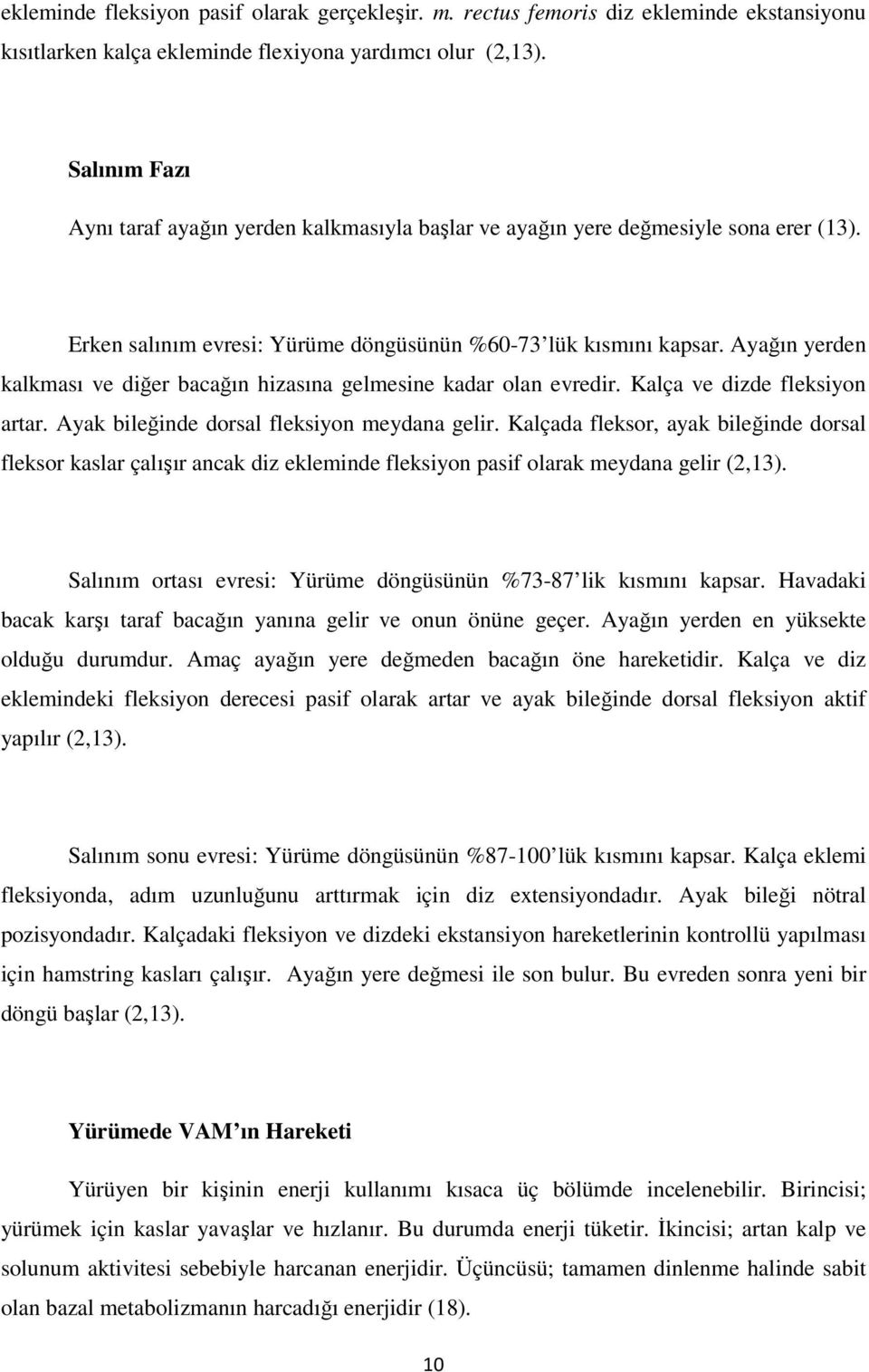 Ayağın yerden kalkması ve diğer bacağın hizasına gelmesine kadar olan evredir. Kalça ve dizde fleksiyon artar. Ayak bileğinde dorsal fleksiyon meydana gelir.