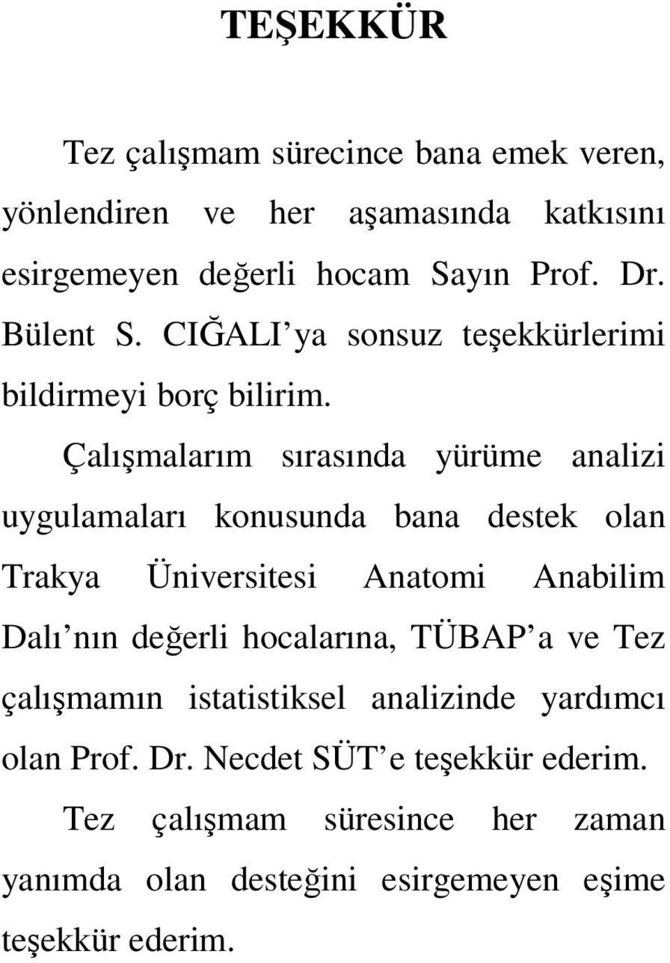 Çalışmalarım sırasında yürüme analizi uygulamaları konusunda bana destek olan Trakya Üniversitesi Anatomi Anabilim Dalı nın değerli
