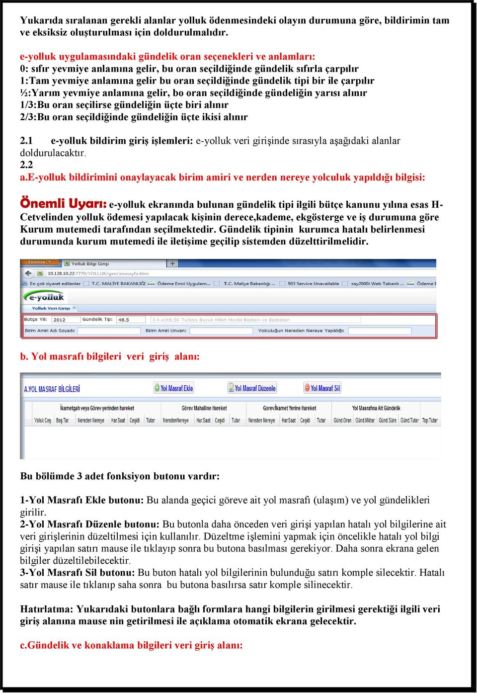 gündelik tipi bir ile çarpılır ½:Yarım yevmiye anlamına gelir, bo oran seçildiğinde gündeliğin yarısı alınır 1/3:Bu oran seçilirse gündeliğin üçte biri alınır 2/3:Bu oran seçildiğinde gündeliğin üçte