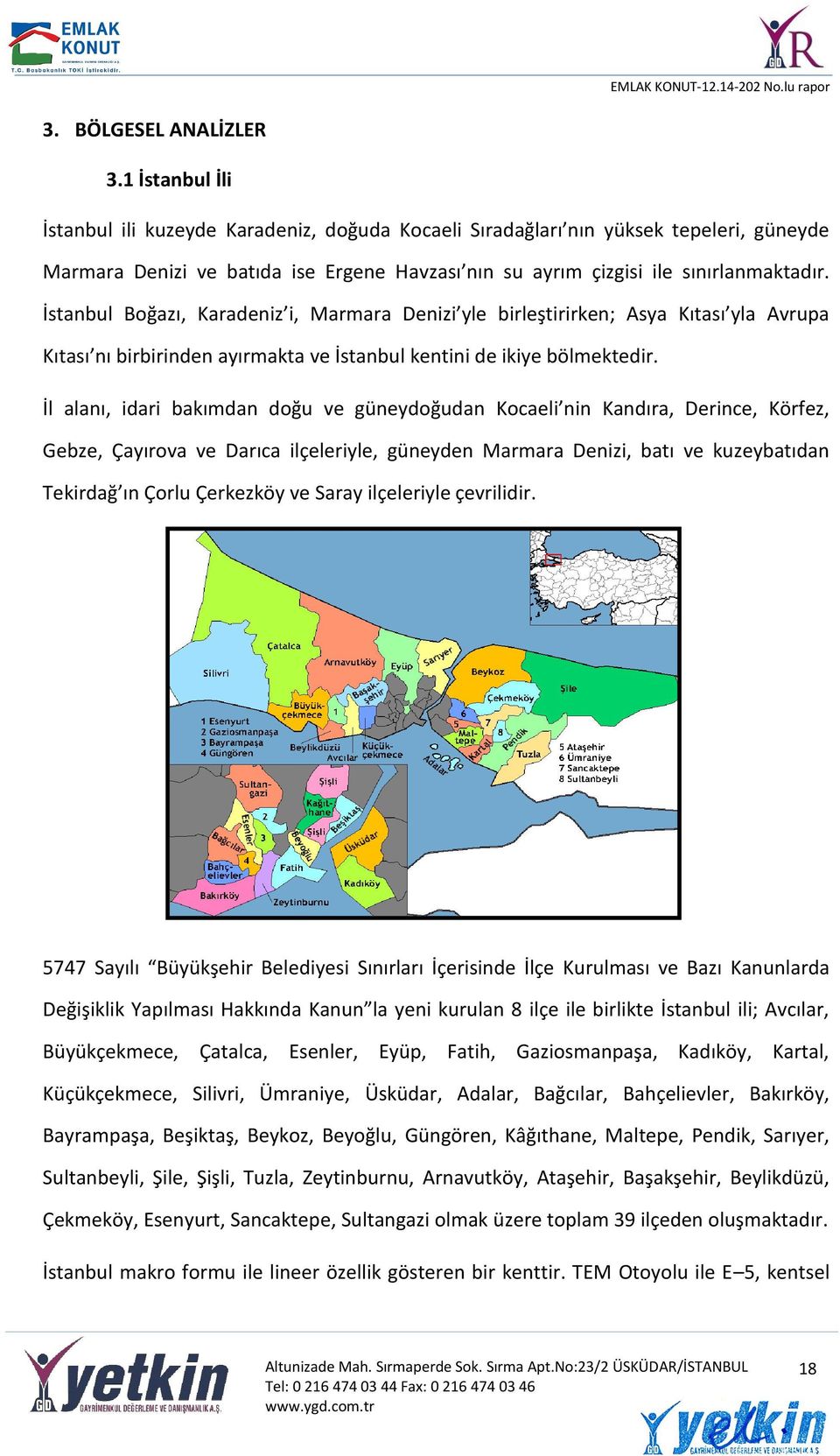 İstanbul Boğazı, Karadeniz i, Marmara Denizi yle birleştirirken; Asya Kıtası yla Avrupa Kıtası nı birbirinden ayırmakta ve İstanbul kentini de ikiye bölmektedir.