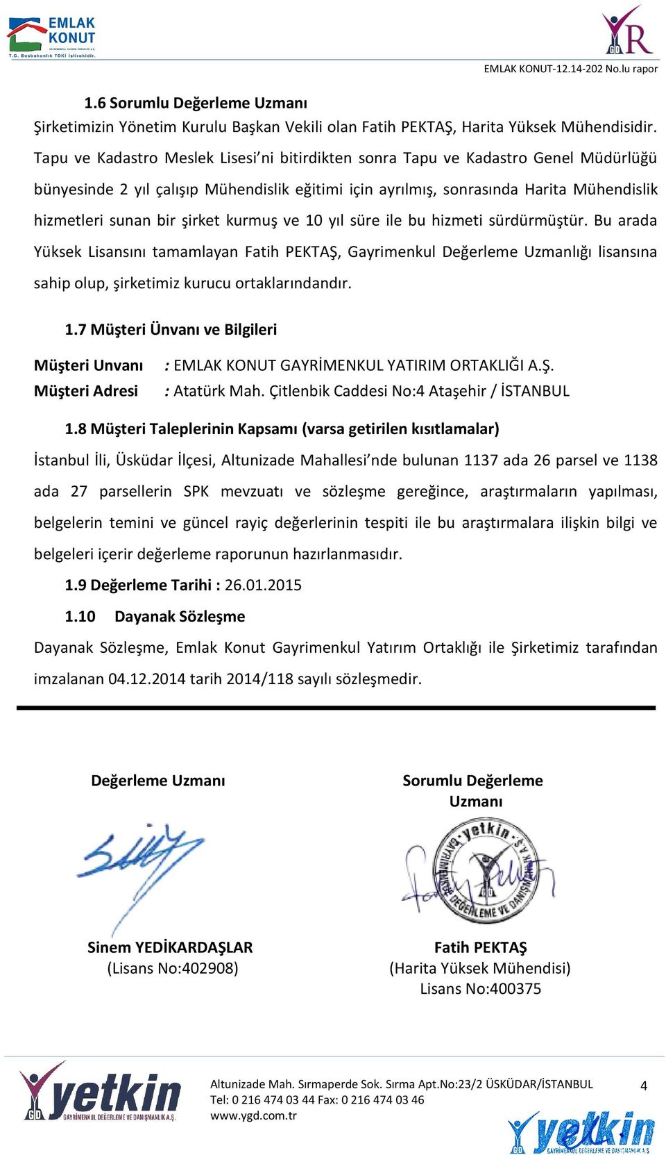 şirket kurmuş ve 10 yıl süre ile bu hizmeti sürdürmüştür. Bu arada Yüksek Lisansını tamamlayan Fatih PEKTAŞ, Gayrimenkul Değerleme Uzmanlığı lisansına sahip olup, şirketimiz kurucu ortaklarındandır.