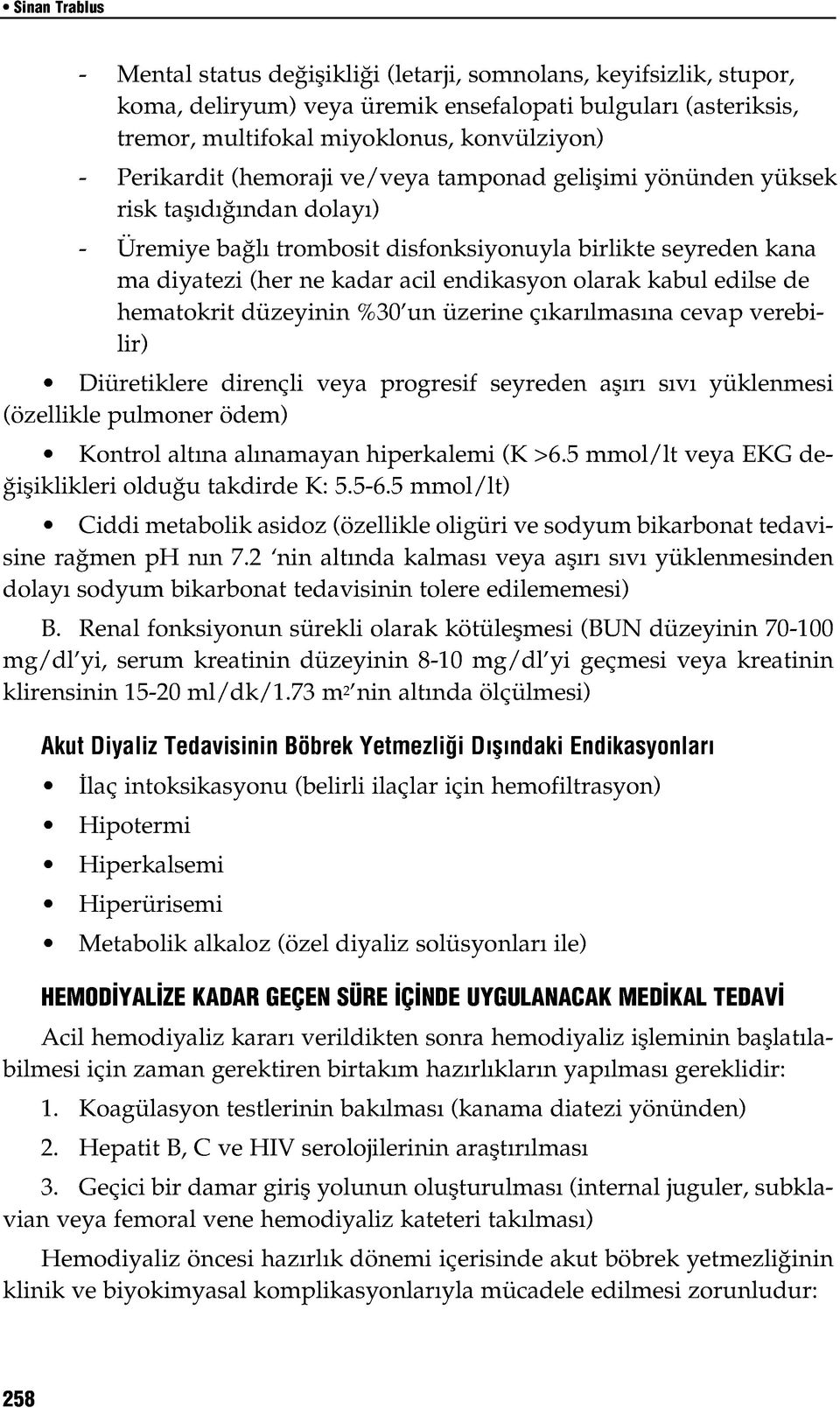 olarak kabul edilse de hematokrit düzeyinin %30 un üzerine çıkarılmasına cevap verebilir) Diüretiklere dirençli veya progresif seyreden aşırı sıvı yüklenmesi (özellikle pulmoner ödem) Kontrol altına