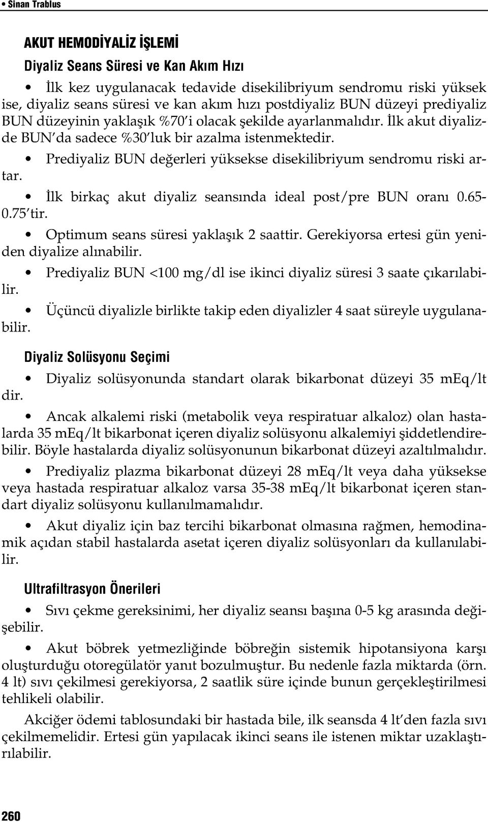 Prediyaliz BUN değerleri yüksekse disekilibriyum sendromu riski artar. İlk birkaç akut diyaliz seansında ideal post/pre BUN oranı 0.65-0.75 tir. Optimum seans süresi yaklaşık 2 saattir.