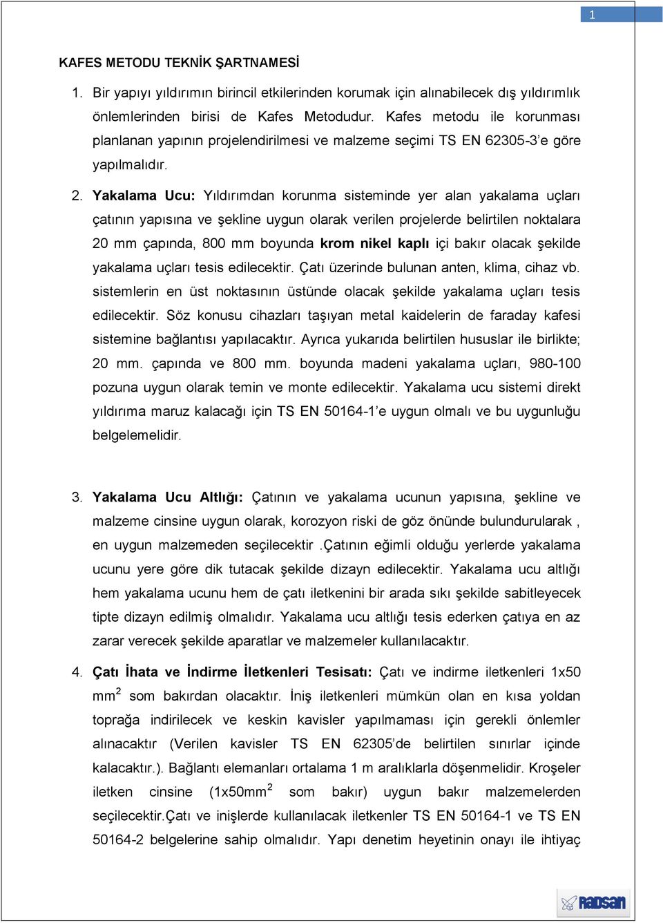 Yakalama Ucu: Yıldırımdan korunma sisteminde yer alan yakalama uçları çatının yapısına ve şekline uygun olarak verilen projelerde belirtilen noktalara 20 mm çapında, 800 mm boyunda krom nikel kaplı