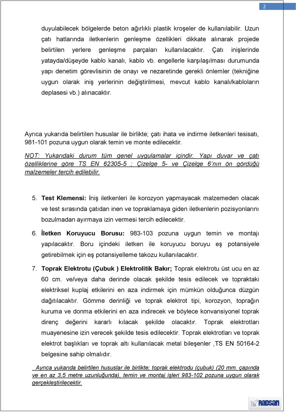 engellerle karşılaşılması durumunda yapı denetim görevlisinin de onayı ve nezaretinde gerekli önlemler (tekniğine uygun olarak iniş yerlerinin değiştirilmesi, mevcut kablo kanalı/kabloların deplasesi