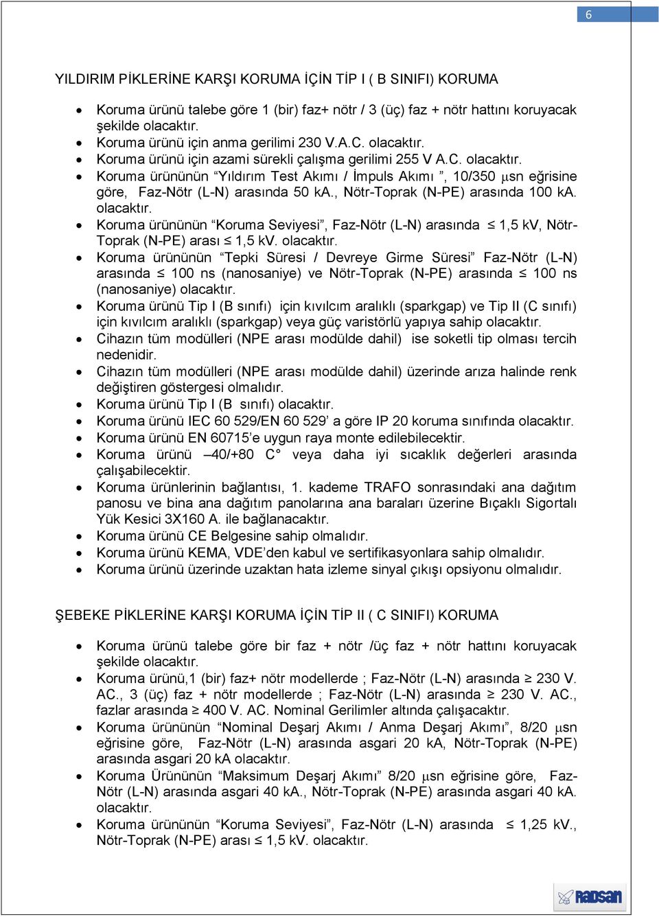 , Nötr-Toprak (N-PE) arasında 100 ka. Koruma ürününün Koruma Seviyesi, Faz-Nötr (L-N) arasında 1,5 kv, Nötr- Toprak (N-PE) arası 1,5 kv.