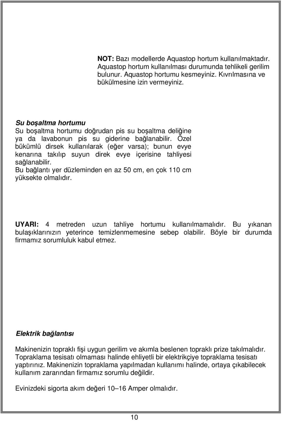 Özel bükümlü dirsek kullanılarak (eğer varsa); bunun evye kenarına takılıp suyun direk evye içerisine tahliyesi sağlanabilir. Bu bağlantı yer düzleminden en az 50 cm, en çok 110 cm yüksekte olmalıdır.