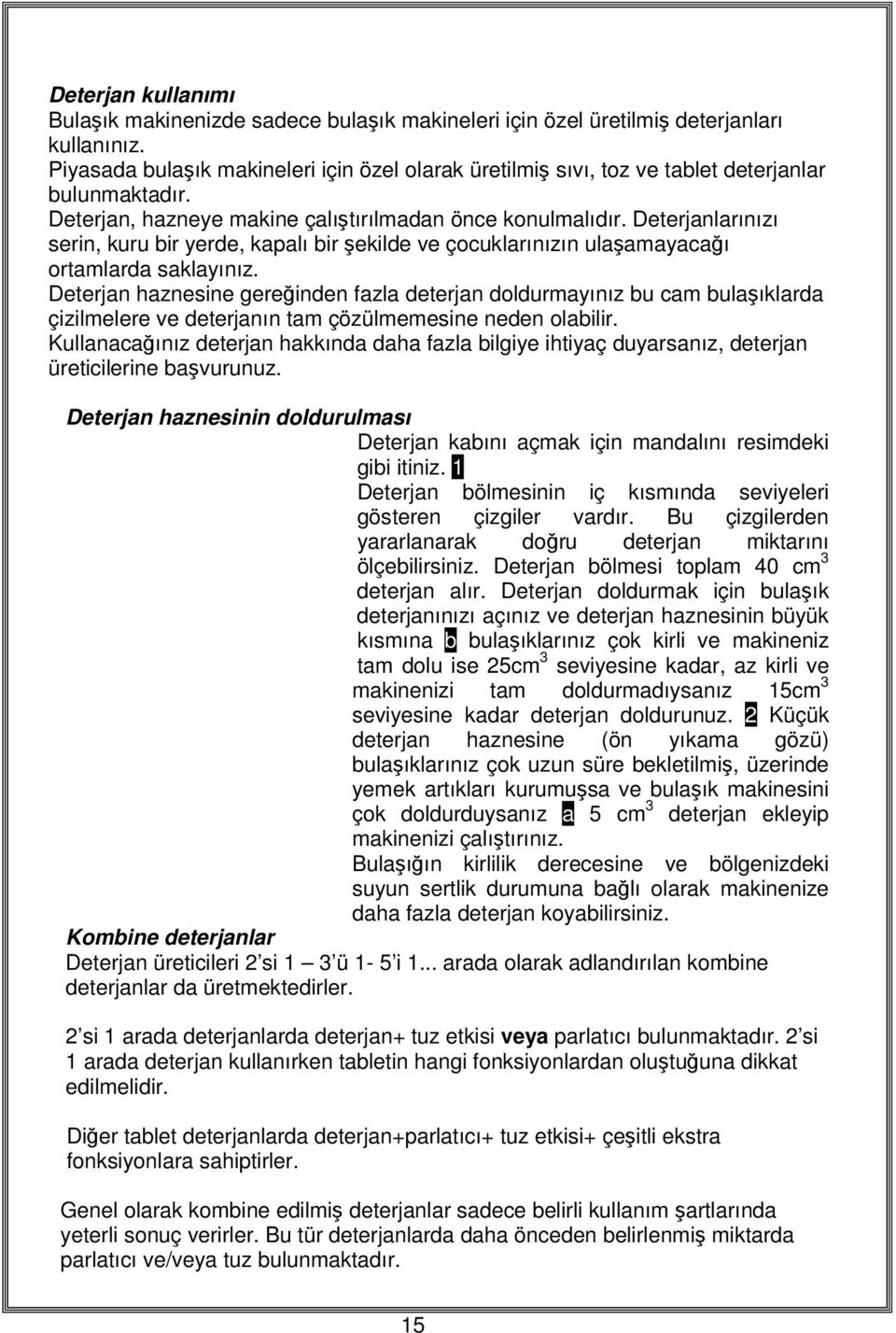 Deterjanlarınızı serin, kuru bir yerde, kapalı bir şekilde ve çocuklarınızın ulaşamayacağı ortamlarda saklayınız.