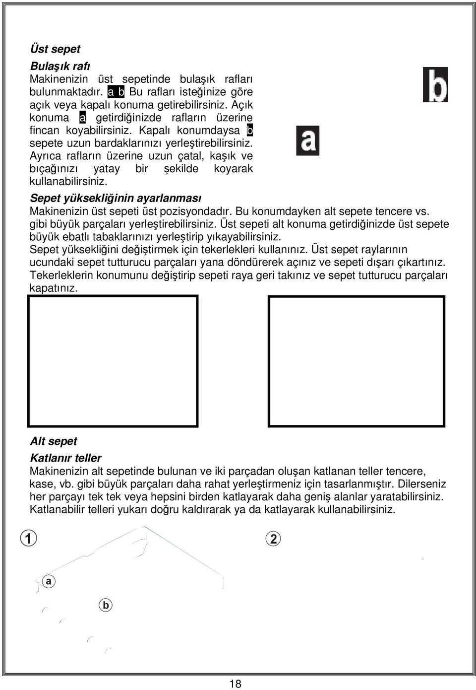 Ayrıca rafların üzerine uzun çatal, kaşık ve bıçağınızı yatay bir şekilde koyarak kullanabilirsiniz. Sepet yüksekliğinin ayarlanması Makinenizin üst sepeti üst pozisyondadır.