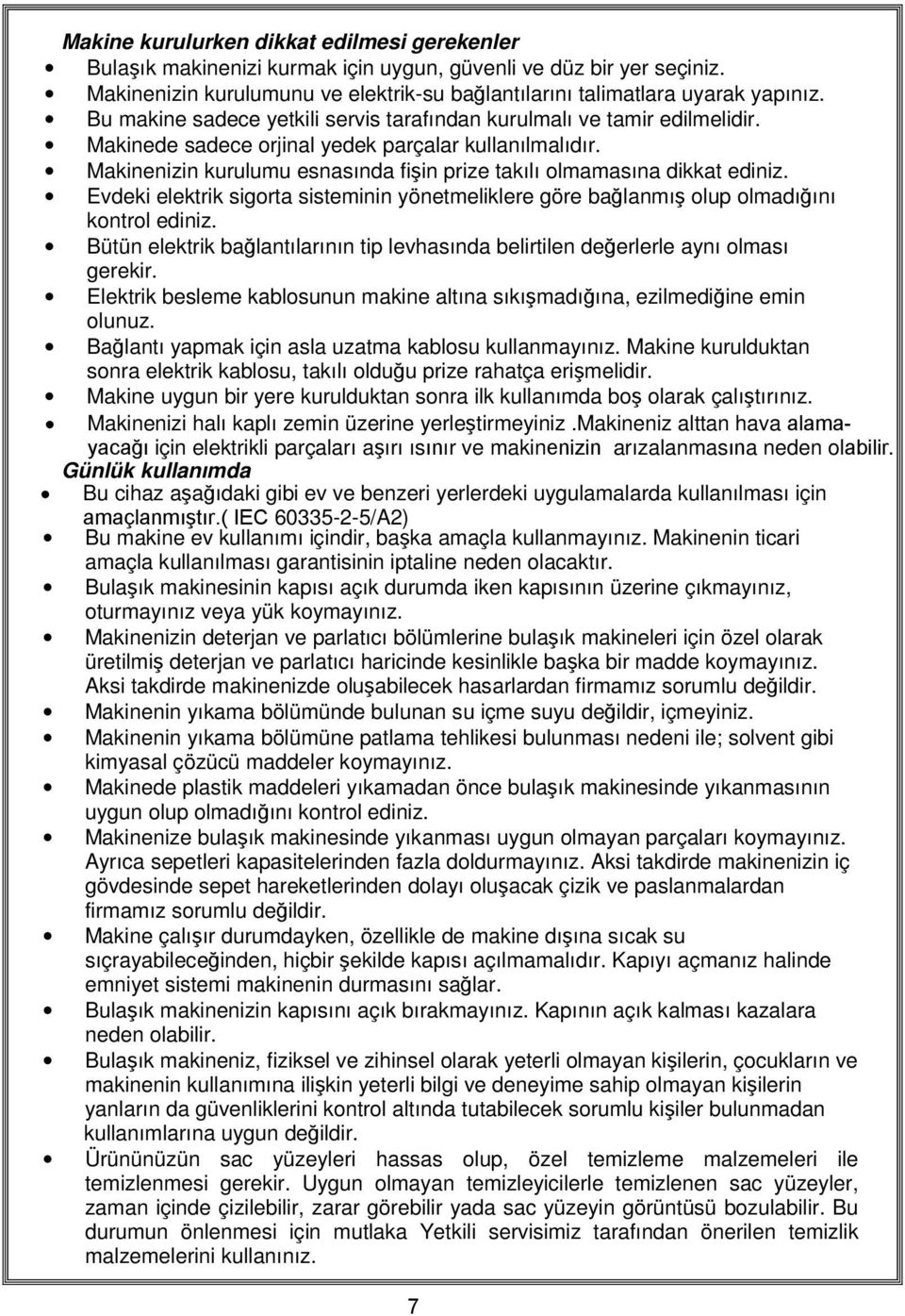 Makinenizin kurulumu esnasında fişin prize takılı olmamasına dikkat ediniz. Evdeki elektrik sigorta sisteminin yönetmeliklere göre bağlanmış olup olmadığını kontrol ediniz.