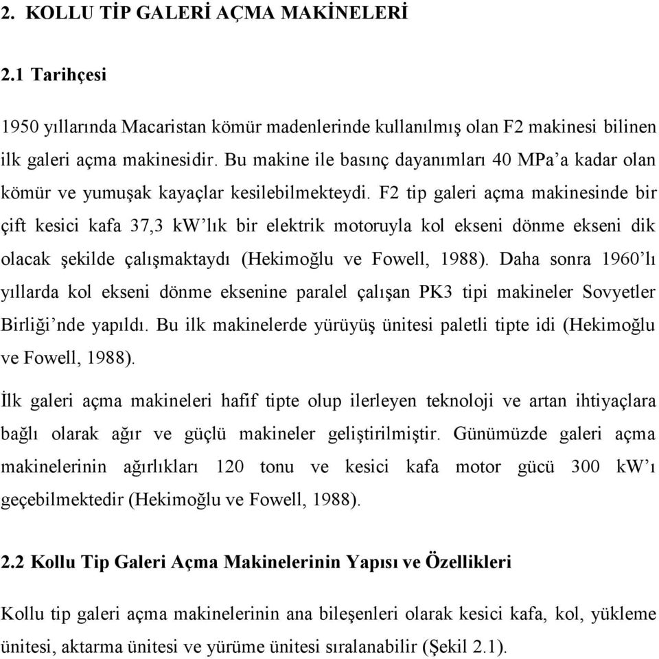 F2 tip galeri açma makinesinde bir çift kesici kafa 37,3 kw lık bir elektrik motoruyla kol ekseni dönme ekseni dik olacak şekilde çalışmaktaydı (Hekimoğlu ve Fowell, 1988).