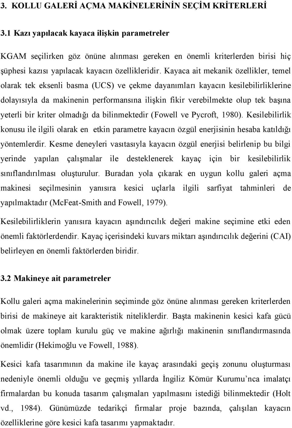 Kayaca ait mekanik özellikler, temel olarak tek eksenli basma (UCS) ve çekme dayanımla rı kayacın kesilebilirliklerine dolayısıyla da makinenin performansına ilişkin fikir verebilmekte olup tek