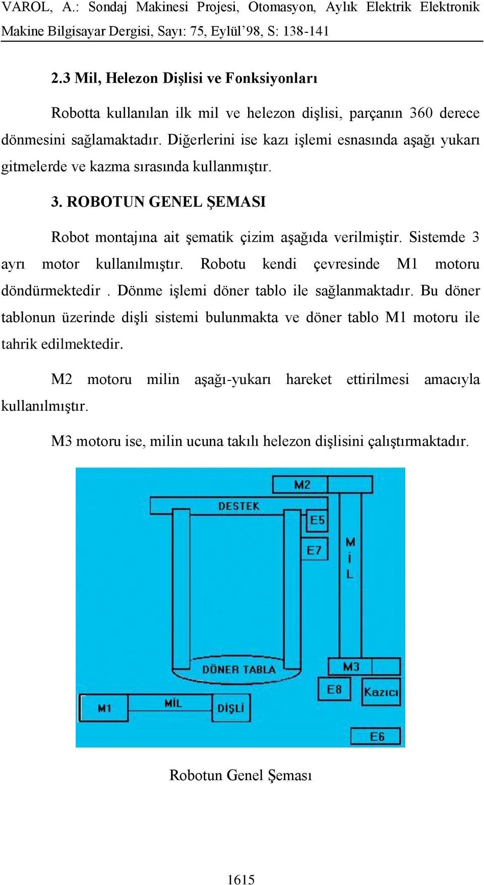 Sistemde 3 ayrı motor kullanılmıştır. Robotu kendi çevresinde M1 motoru döndürmektedir. Dönme işlemi döner tablo ile sağlanmaktadır.