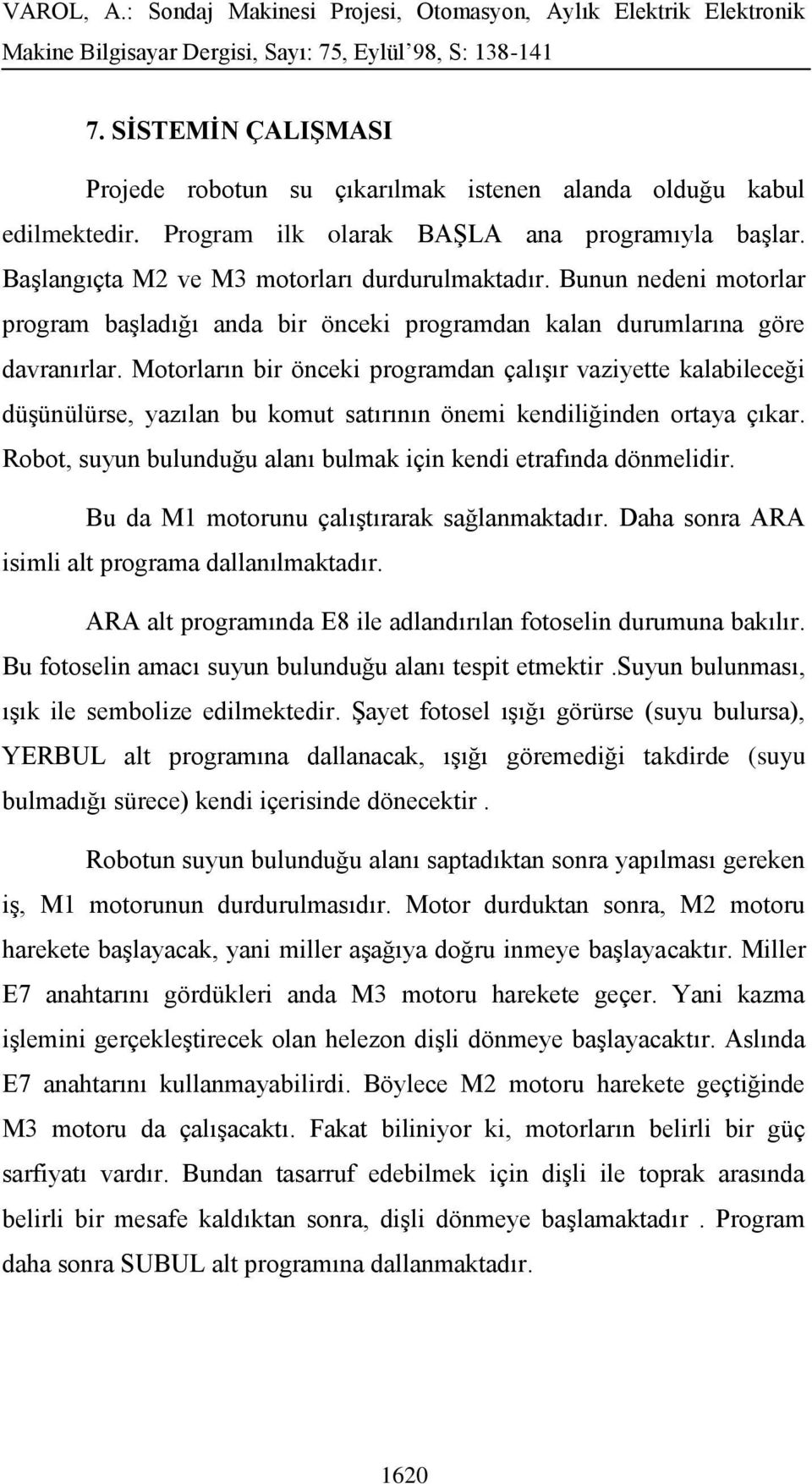 Motorların bir önceki programdan çalışır vaziyette kalabileceği düşünülürse, yazılan bu komut satırının önemi kendiliğinden ortaya çıkar.