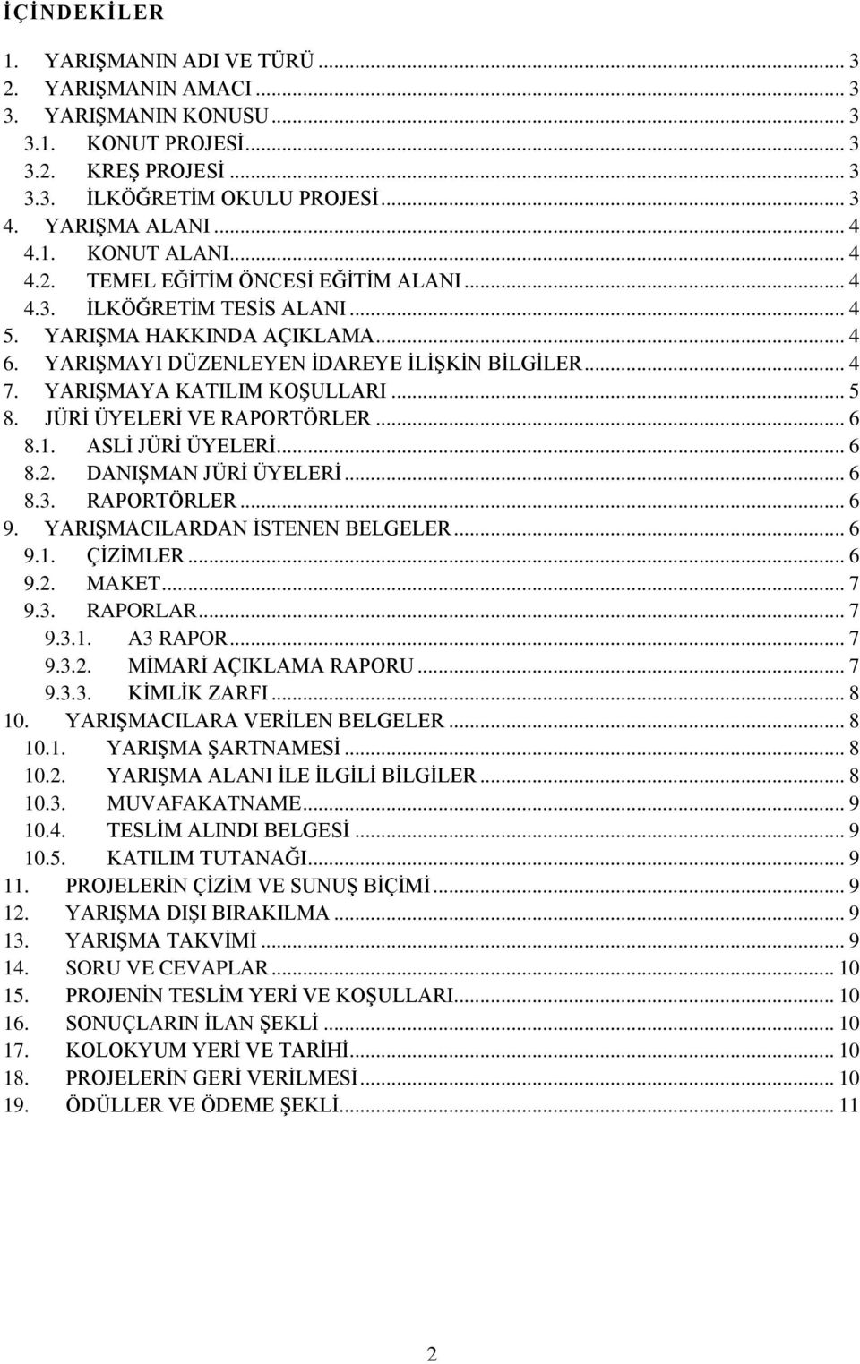 YARIŞMAYA KATILIM KOŞULLARI... 5 8. JÜRİ ÜYELERİ VE RAPORTÖRLER... 6 8.1. ASLİ JÜRİ ÜYELERİ... 6 8.2. DANIŞMAN JÜRİ ÜYELERİ... 6 8.3. RAPORTÖRLER... 6 9. YARIŞMACILARDAN İSTENEN BELGELER... 6 9.1. ÇİZİMLER.