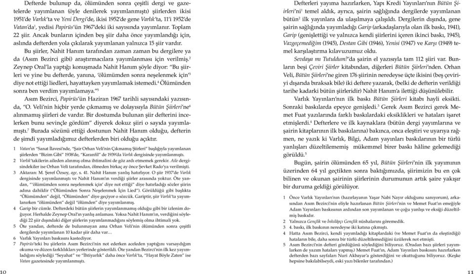 Ancak bunların içinden beş şiir daha önce yayımlandığı için, aslında defterden yola çıkılarak yayımlanan yalnızca 15 şiir vardır.