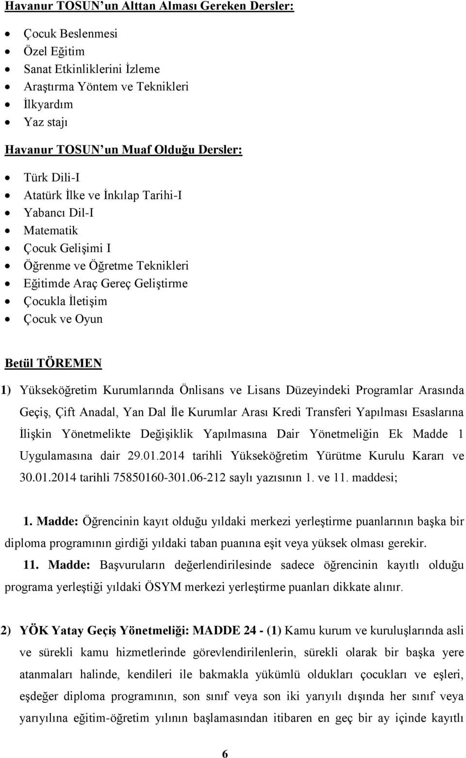 Çift Anadal, Yan Dal İle Kurumlar Arası Kredi Transferi Yapılması Esaslarına İlişkin Yönetmelikte Değişiklik Yapılmasına Dair Yönetmeliğin Ek Madde 1 Uygulamasına dair 29.01.