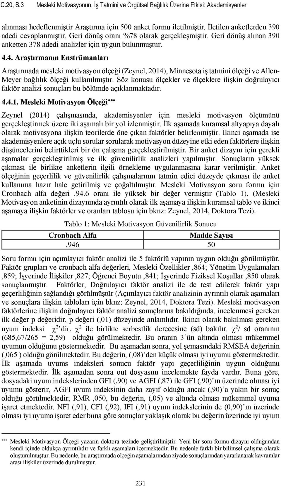 4. Araştırmanın Enstrümanları Araştırmada mesleki motivasyon ölçeği (Zeynel, 2014), Minnesota iş tatmini ölçeği ve Allen- Meyer bağlılık ölçeği kullanılmıştır.