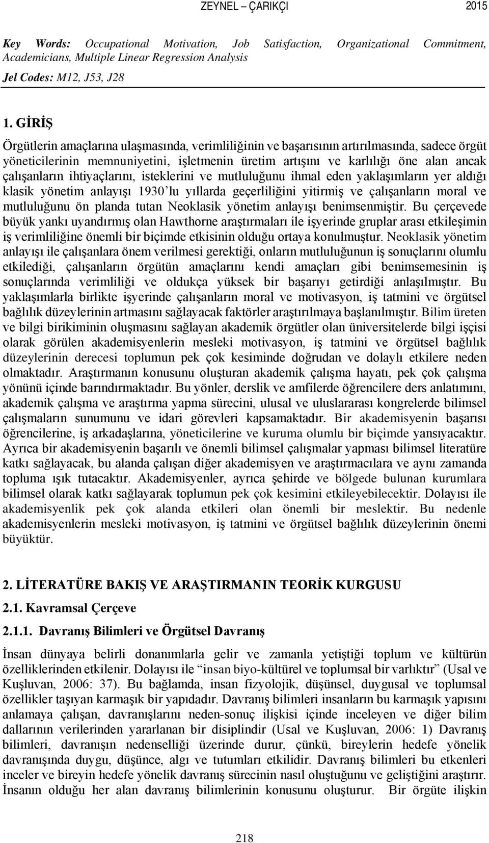 ihtiyaçlarını, isteklerini ve mutluluğunu ihmal eden yaklaşımların yer aldığı klasik yönetim anlayışı 1930 lu yıllarda geçerliliğini yitirmiş ve çalışanların moral ve mutluluğunu ön planda tutan