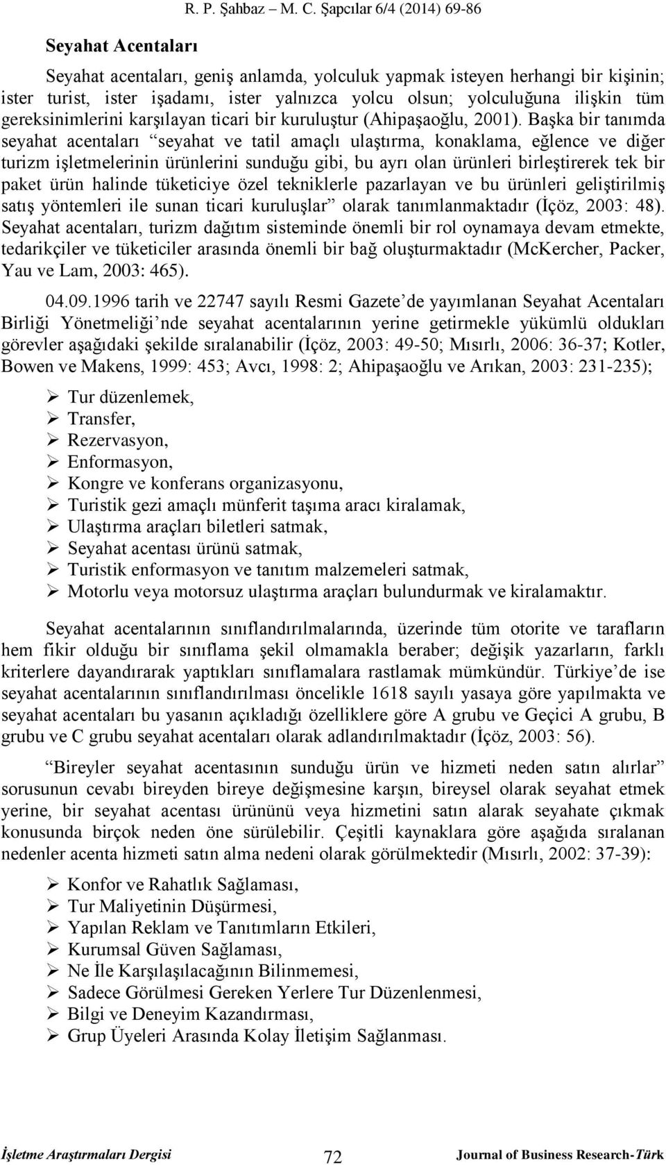 gereksinimlerini karşılayan ticari bir kuruluştur (Ahipaşaoğlu, 2001).