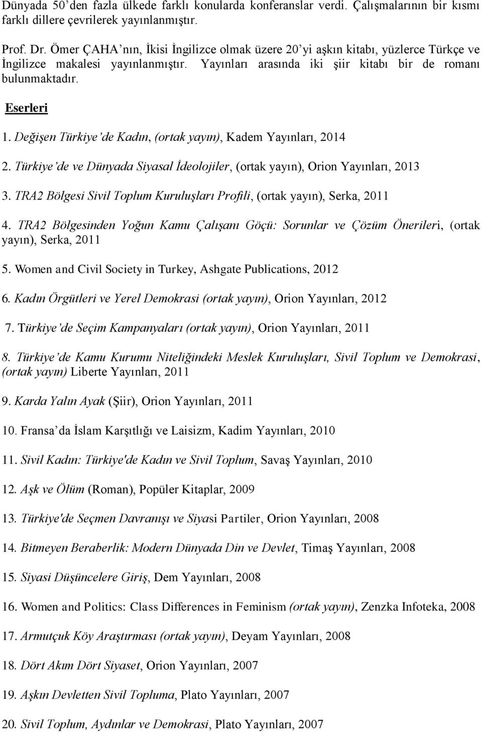 Değişen Türkiye de Kadın, (ortak yayın), Kadem Yayınları, 2014 2. Türkiye de ve Dünyada Siyasal İdeolojiler, (ortak yayın), Orion Yayınları, 2013 3.