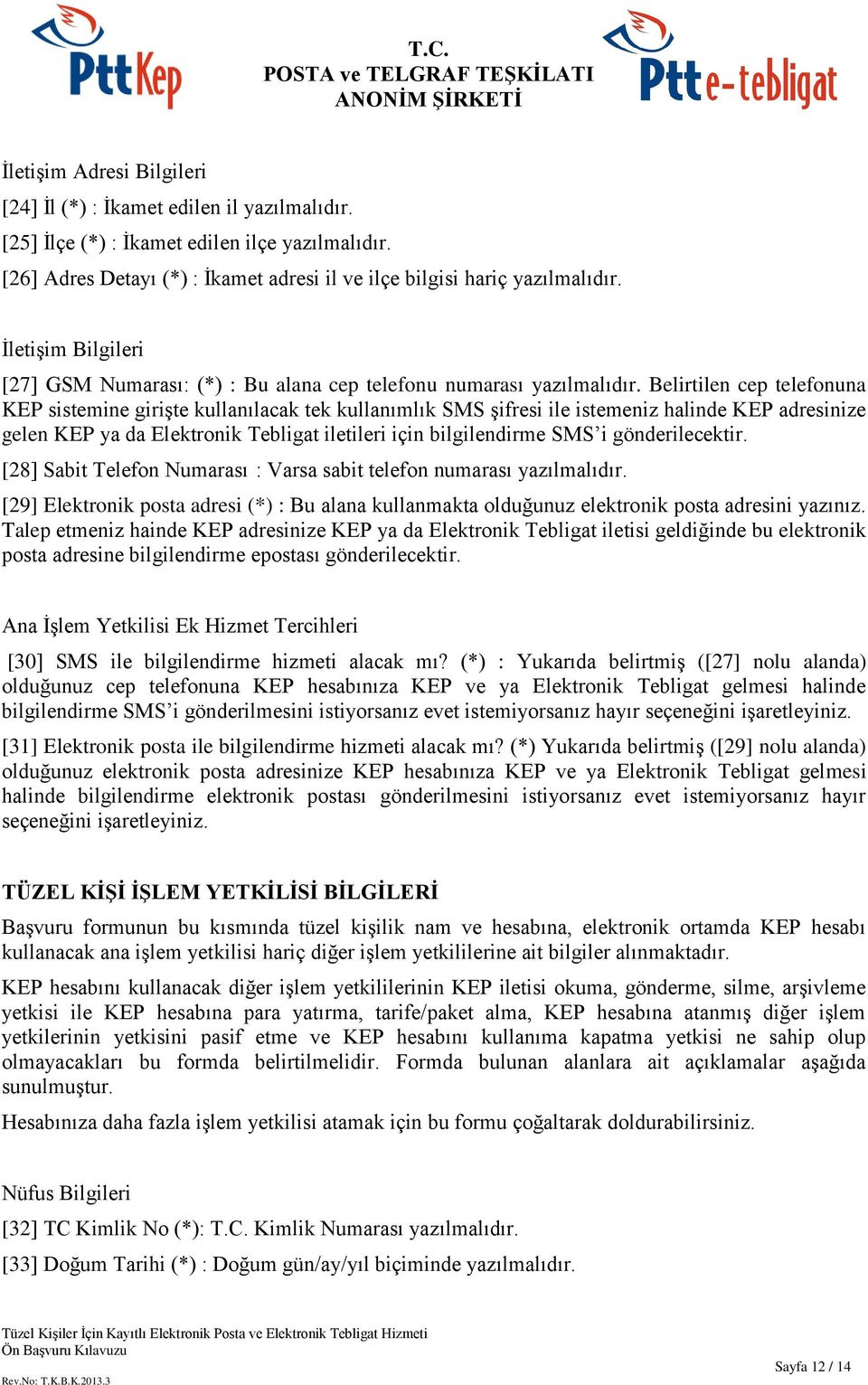 Belirtilen cep telefonuna KEP sistemine girişte kullanılacak tek kullanımlık SMS şifresi ile istemeniz halinde KEP adresinize gelen KEP ya da Elektronik Tebligat iletileri için bilgilendirme SMS i