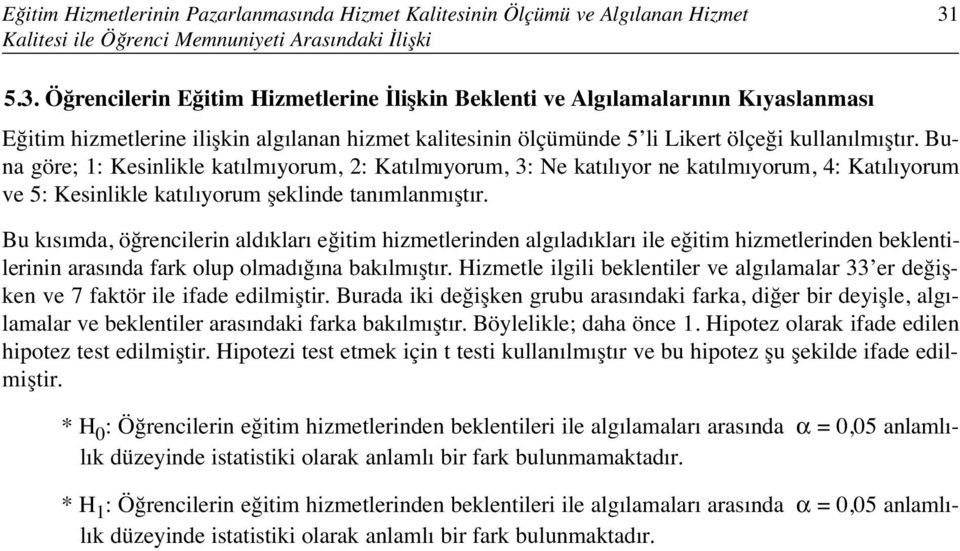 Buna göre; 1: Kesinlikle katılmıyorum, 2: Katılmıyorum, 3: Ne katılıyor ne katılmıyorum, 4: Katılıyorum ve 5: Kesinlikle katılıyorum şeklinde tanımlanmıştır.