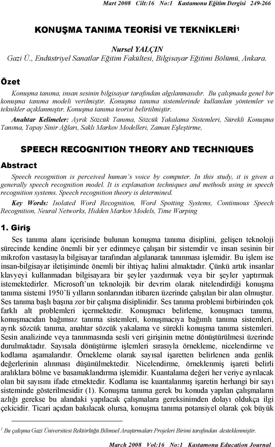 Konuşma tanıma sistemlerinde kullanılan yöntemler ve teknikler açıklanmıştır. Konuşma tanıma teorisi belirtilmiştir.