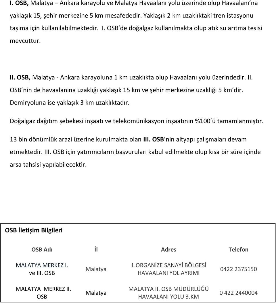 OSB, Malatya - Ankara karayoluna 1 km uzaklıkta olup Havaalanı yolu üzerindedir. II. OSB nin de havaalanına uzaklığı yaklaşık 15 km ve şehir merkezine uzaklığı 5 km dir.