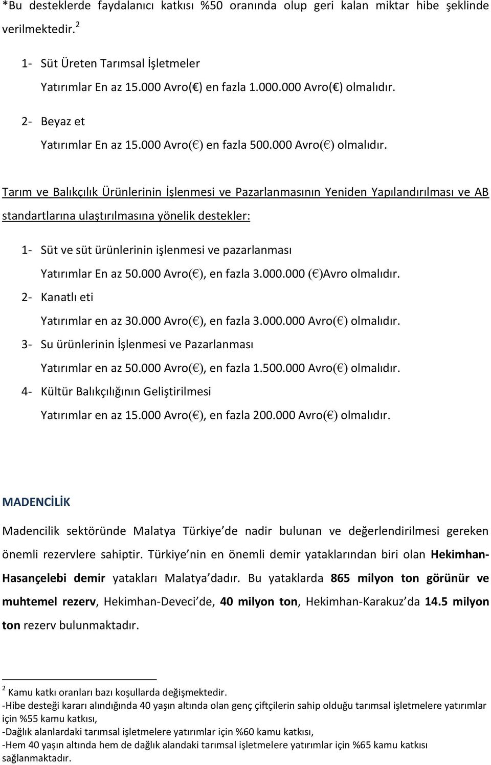 Tarım ve Balıkçılık Ürünlerinin İşlenmesi ve Pazarlanmasının Yeniden Yapılandırılması ve AB standartlarına ulaştırılmasına yönelik destekler: 1- Süt ve süt ürünlerinin işlenmesi ve pazarlanması