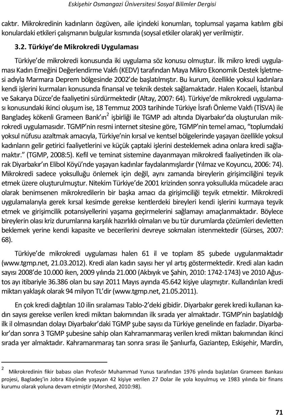 Türkiye de Mikrokredi Uygulaması Türkiye de mikrokredi konusunda iki uygulama söz konusu olmuştur.