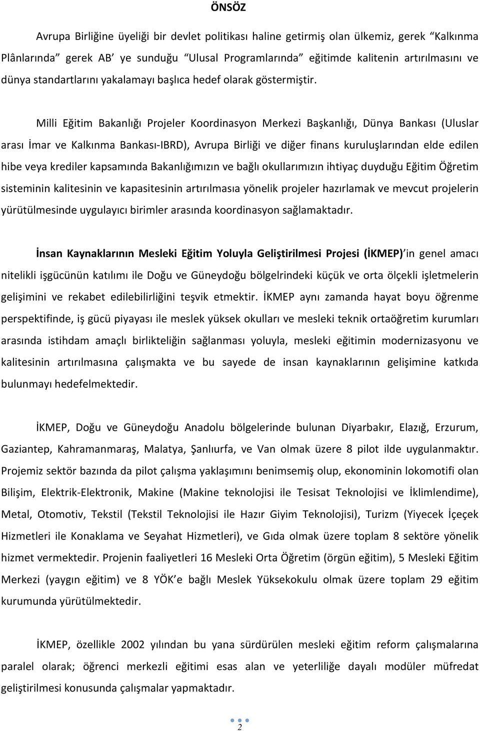 Milli Eğitim Bakanlığı Projeler Koordinasyon Merkezi Başkanlığı, Dünya Bankası (Uluslar arası İmar ve Kalkınma Bankası IBRD), Avrupa Birliği ve diğer finans kuruluşlarından elde edilen hibe veya