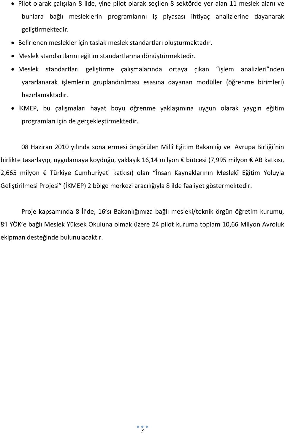 Meslek standartları geliştirme çalışmalarında ortaya çıkan işlem analizleri nden yararlanarak işlemlerin gruplandırılması esasına dayanan modüller (öğrenme birimleri) hazırlamaktadır.