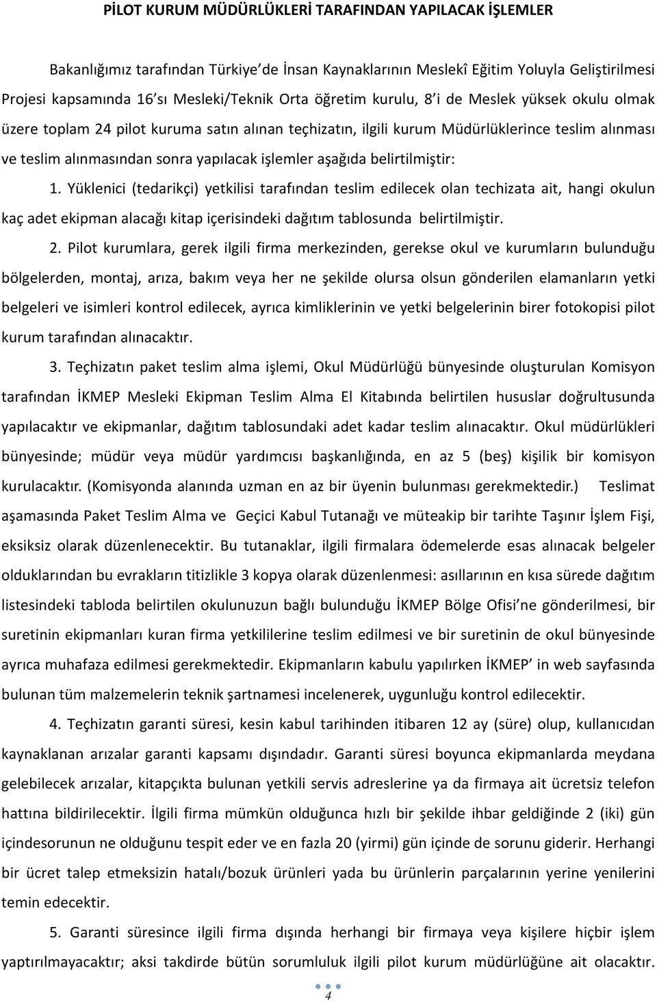 aşağıda belirtilmiştir: 1. Yüklenici (tedarikçi) yetkilisi tarafından teslim edilecek olan techizata ait, hangi okulun kaç adet ekipman alacağı kitap içerisindeki dağıtım tablosunda belirtilmiştir. 2.