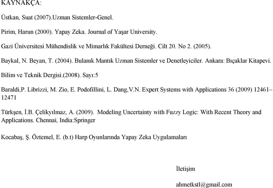 Ankara: Bıçaklar Kitapevi. Bilim ve Teknik Dergisi.(2008). Sayı:5 Baraldi,P. Librizzi, M. Zio, E. Podofillini, L. Dang,V.N.