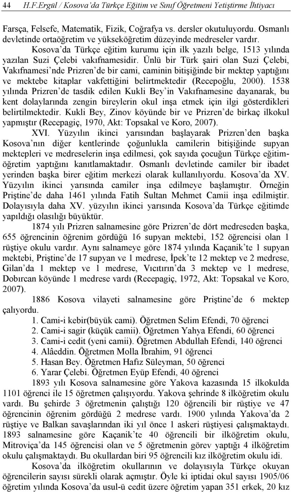 Ünlü bir Türk şairi olan Suzi Çelebi, Vakıfnamesi nde Prizren de bir cami, caminin bitişiğinde bir mektep yaptığını ve mektebe kitaplar vakfettiğini belirtmektedir (Recepoğlu, 2000).