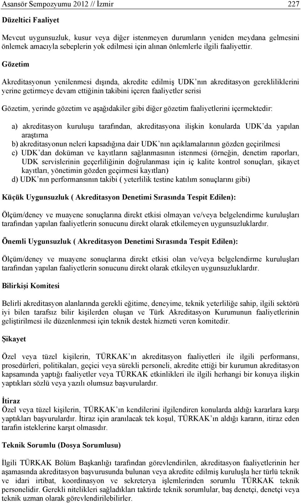 Gözetim Akreditasyonun yenilenmesi dışında, akredite edilmiş UDK nın akreditasyon gerekliliklerini yerine getirmeye devam ettiğinin takibini içeren faaliyetler serisi Gözetim, yerinde gözetim ve