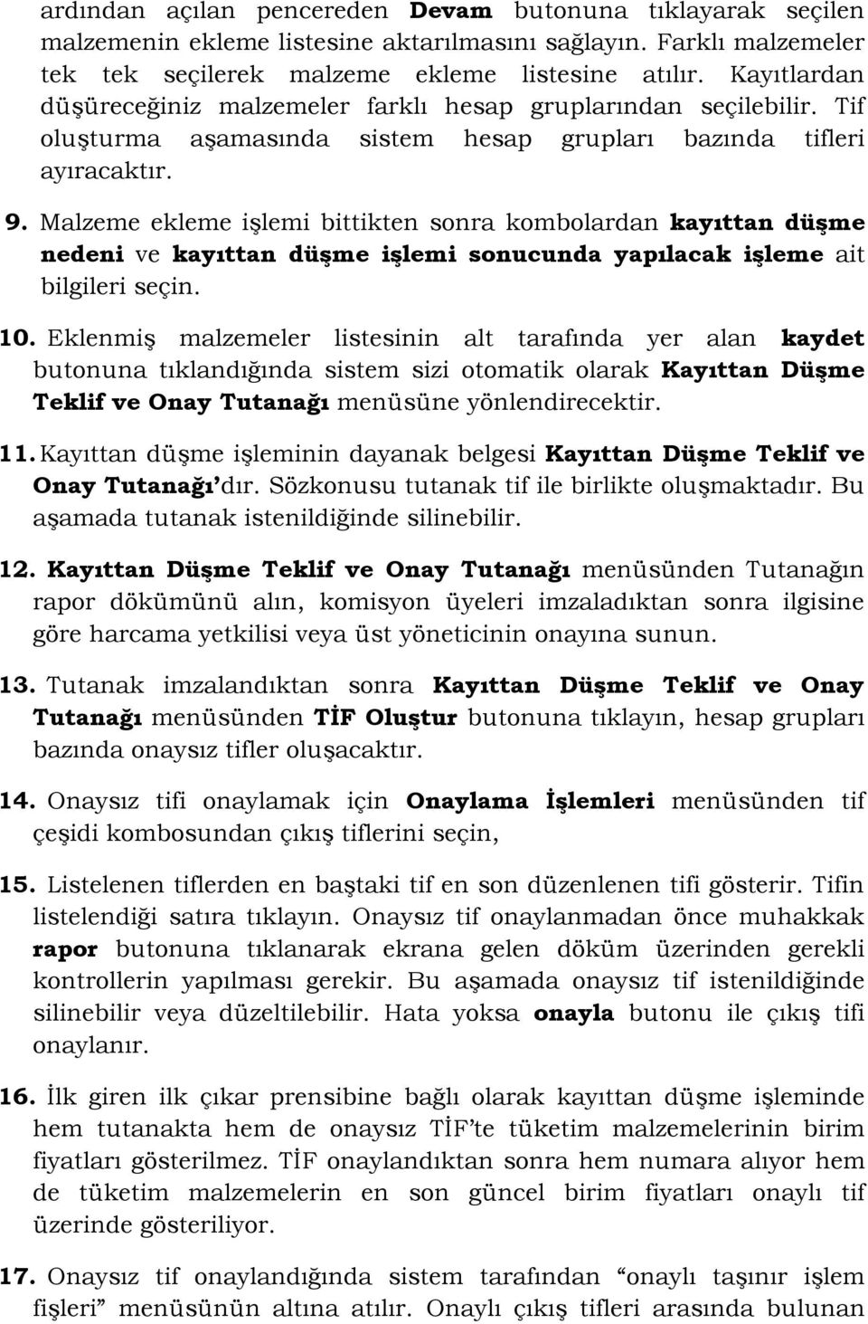 Malzeme ekleme işlemi bittikten sonra kombolardan kayıttan düşme nedeni ve kayıttan düşme işlemi sonucunda yapılacak işleme ait bilgileri seçin. 10.