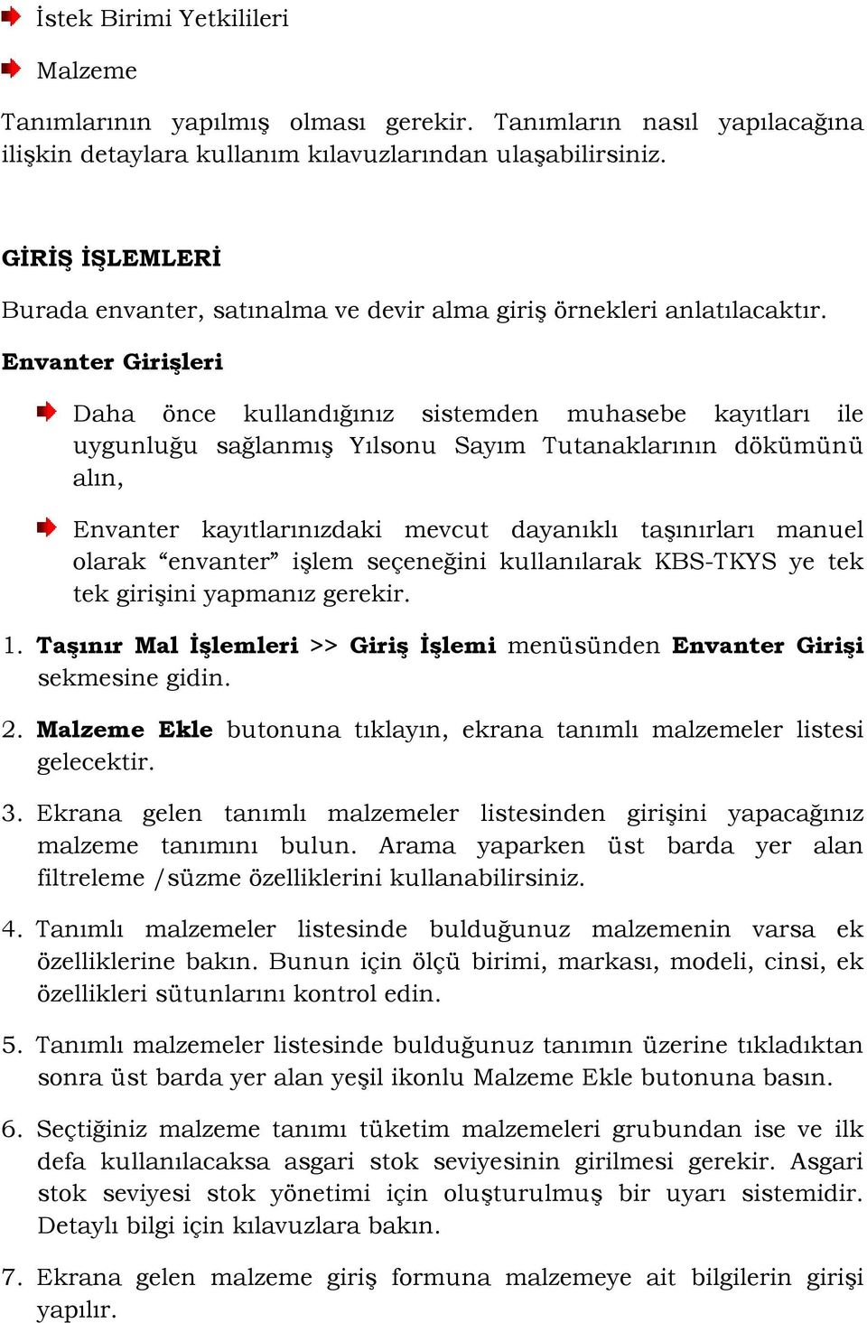 Envanter Girişleri Daha önce kullandığınız sistemden muhasebe kayıtları ile uygunluğu sağlanmış Yılsonu Sayım Tutanaklarının dökümünü alın, Envanter kayıtlarınızdaki mevcut dayanıklı taşınırları