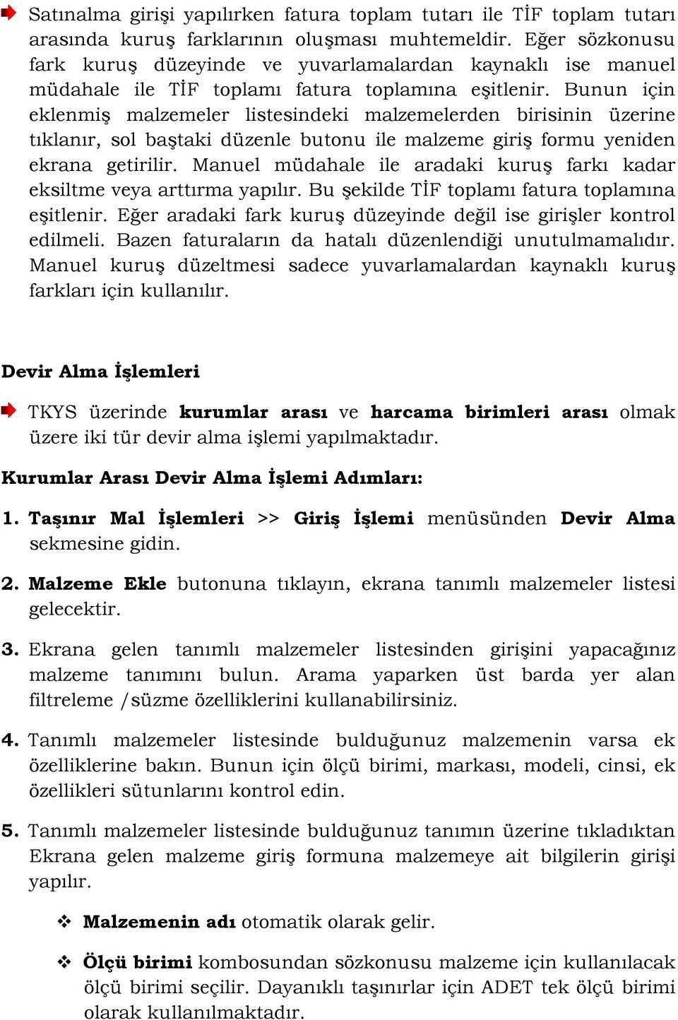 Bunun için eklenmiş malzemeler listesindeki malzemelerden birisinin üzerine tıklanır, sol baştaki düzenle butonu ile malzeme giriş formu yeniden ekrana getirilir.