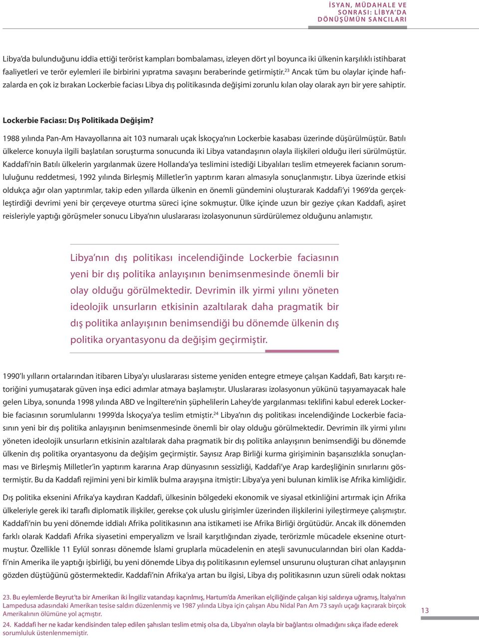 23 Ancak tüm bu olaylar içinde hafızalarda en çok iz bırakan Lockerbie faciası Libya dış politikasında değişimi zorunlu kılan olay olarak ayrı bir yere sahiptir.