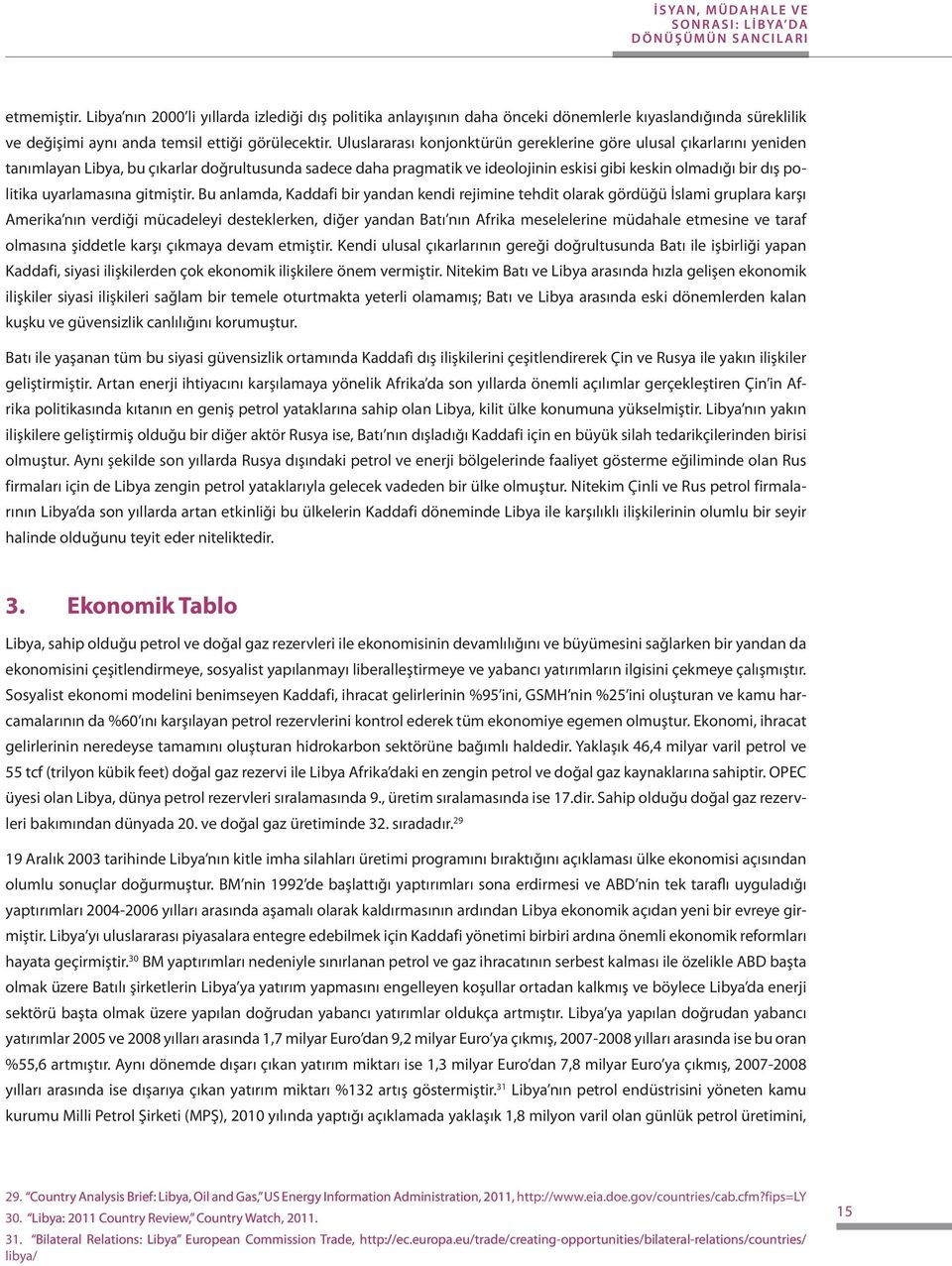 Uluslararası konjonktürün gereklerine göre ulusal çıkarlarını yeniden tanımlayan Libya, bu çıkarlar doğrultusunda sadece daha pragmatik ve ideolojinin eskisi gibi keskin olmadığı bir dış politika