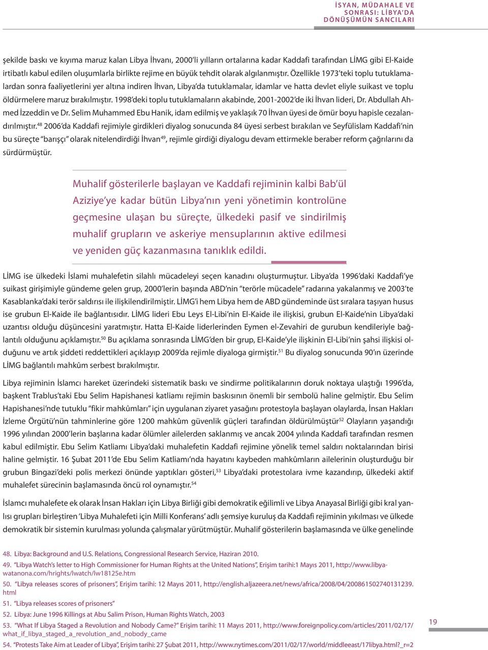 Özellikle 1973 teki toplu tutuklamalardan sonra faaliyetlerini yer altına indiren İhvan, Libya da tutuklamalar, idamlar ve hatta devlet eliyle suikast ve toplu öldürmelere maruz bırakılmıştır.