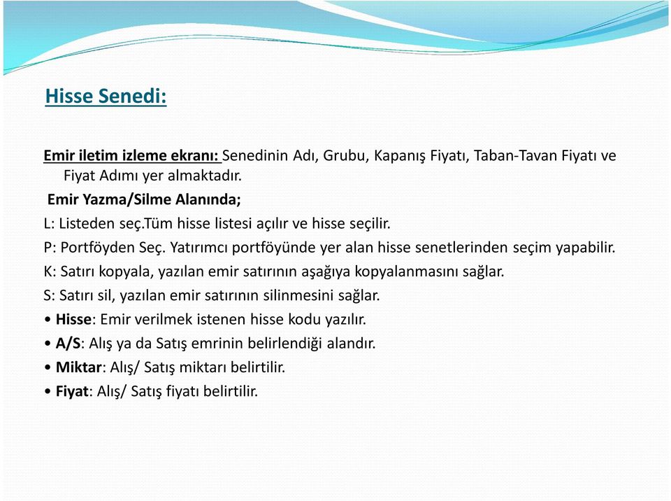 Yatırımcı portföyünde yer alan hisse senetlerinden seçim yapabilir. K: Satırı kopyala, yazılan emir satırının aşağıya kopyalanmasını sağlar.