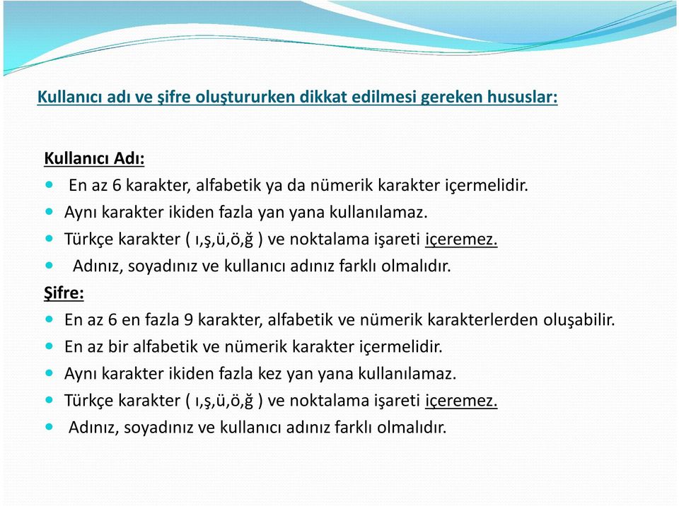 Adınız, soyadınız ve kullanıcı adınız farklı olmalıdır. Şifre: En az 6 en fazla 9 karakter, alfabetik ve nümerik karakterlerden oluşabilir.