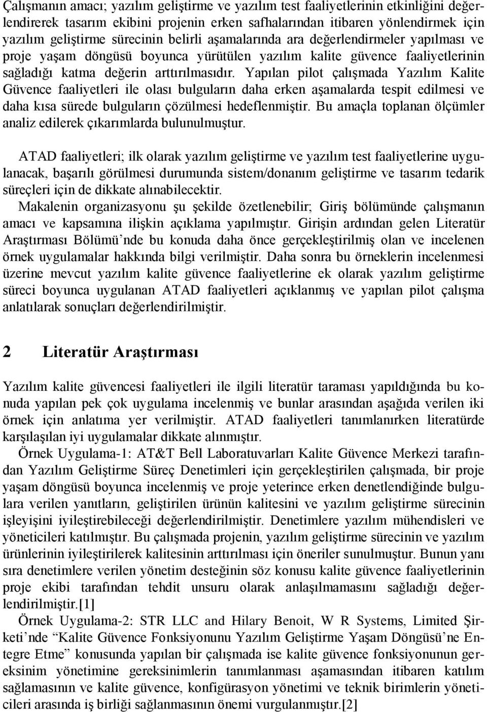 Yapılan pilot çalışmada Yazılım Kalite Güvence faaliyetleri ile olası bulguların daha erken aşamalarda tespit edilmesi ve daha kısa sürede bulguların çözülmesi hedeflenmiştir.