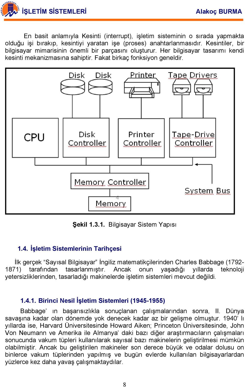 3.1. Bilgisayar Sistem Yapısı 1.4. İşletim Sistemlerinin Tarihçesi İlk gerçek Sayısal Bilgisayar İngiliz matematikçilerinden Charles Babbage (1792-1871) tarafından tasarlanmıştır.