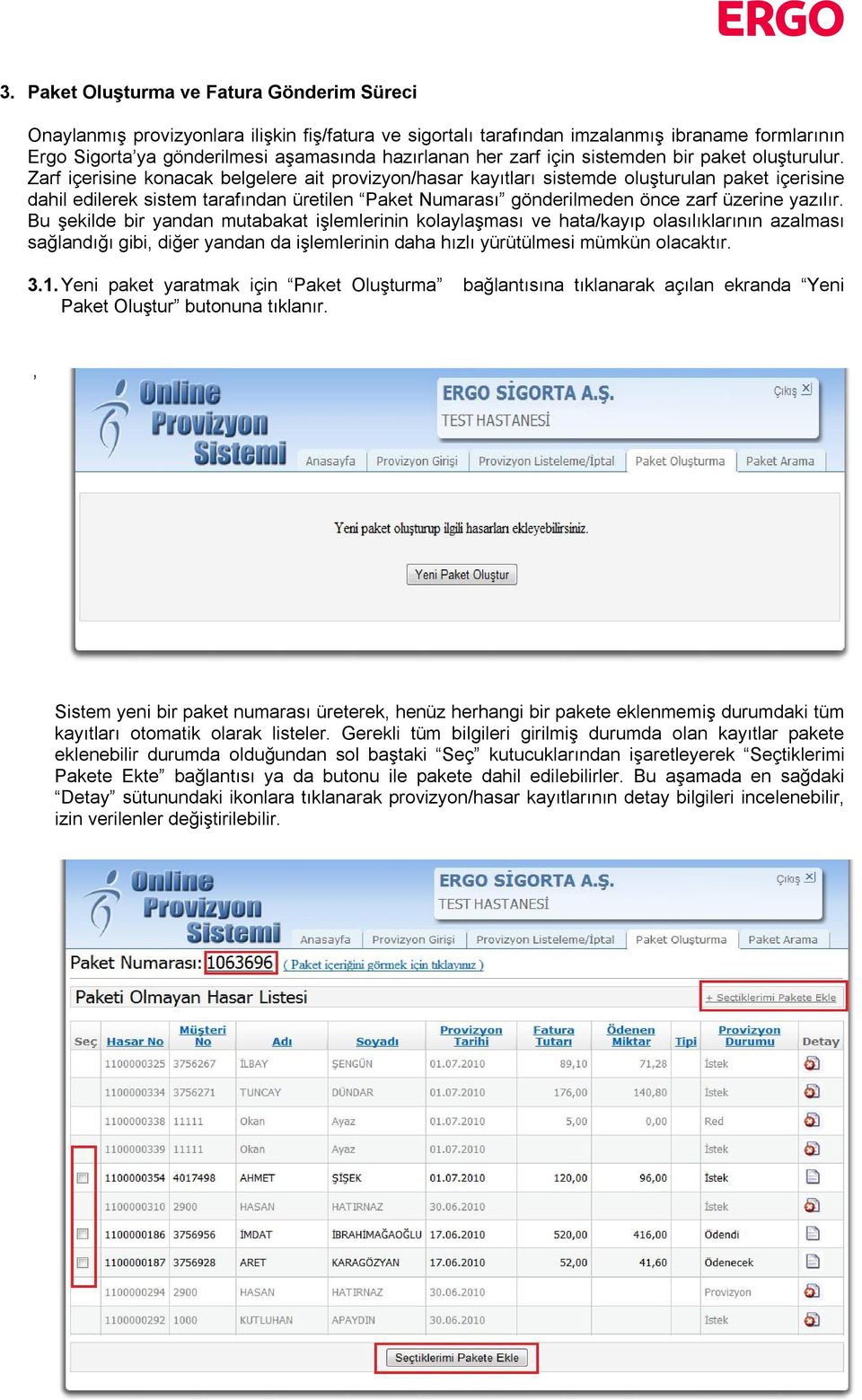 Zarf içerisine konacak belgelere ait provizyon/hasar kayıtları sistemde oluşturulan paket içerisine dahil edilerek sistem tarafından üretilen Paket Numarası gönderilmeden önce zarf üzerine yazılır.